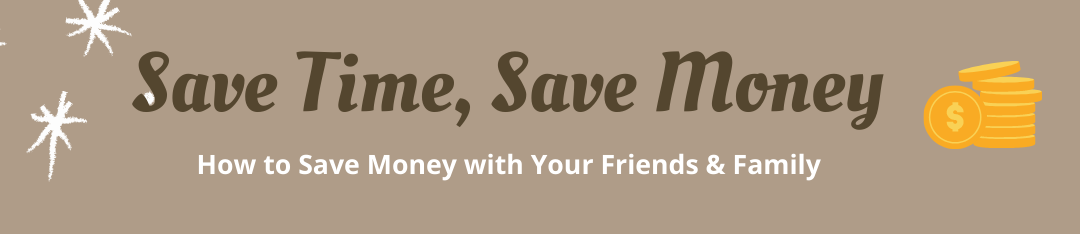 Save Time, Save Money: How to Save Money with Your Friends & Family
